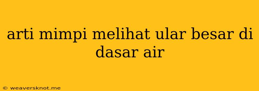 Arti Mimpi Melihat Ular Besar Di Dasar Air