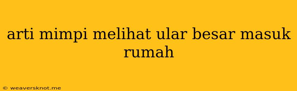 Arti Mimpi Melihat Ular Besar Masuk Rumah