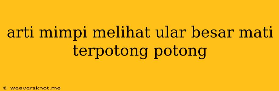 Arti Mimpi Melihat Ular Besar Mati Terpotong Potong