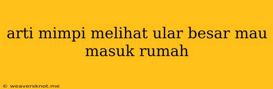 Arti Mimpi Melihat Ular Besar Mau Masuk Rumah