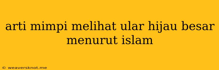 Arti Mimpi Melihat Ular Hijau Besar Menurut Islam