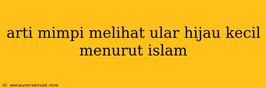 Arti Mimpi Melihat Ular Hijau Kecil Menurut Islam