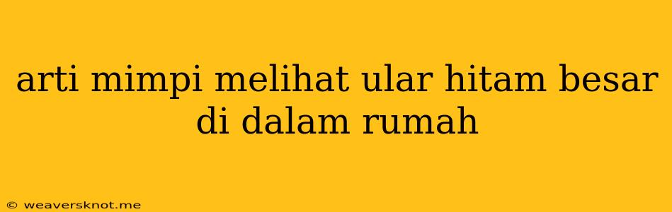 Arti Mimpi Melihat Ular Hitam Besar Di Dalam Rumah