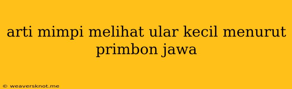 Arti Mimpi Melihat Ular Kecil Menurut Primbon Jawa