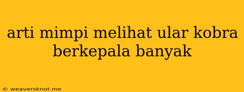 Arti Mimpi Melihat Ular Kobra Berkepala Banyak