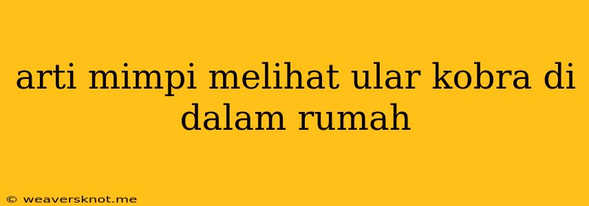 Arti Mimpi Melihat Ular Kobra Di Dalam Rumah