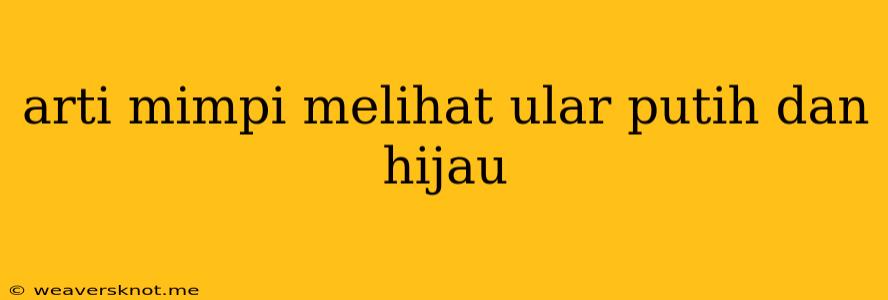 Arti Mimpi Melihat Ular Putih Dan Hijau