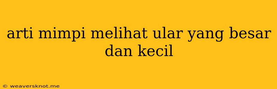 Arti Mimpi Melihat Ular Yang Besar Dan Kecil