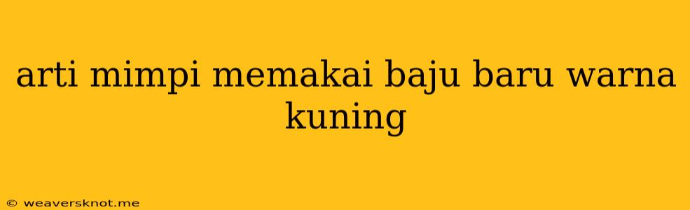 Arti Mimpi Memakai Baju Baru Warna Kuning