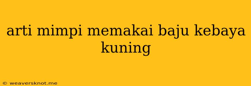 Arti Mimpi Memakai Baju Kebaya Kuning