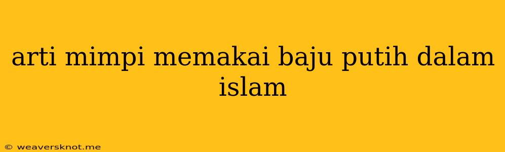 Arti Mimpi Memakai Baju Putih Dalam Islam