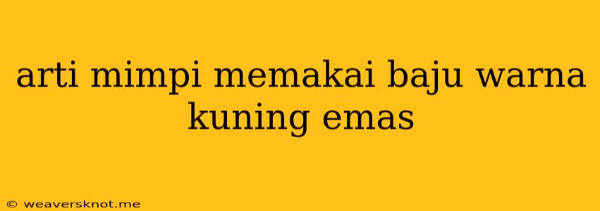 Arti Mimpi Memakai Baju Warna Kuning Emas