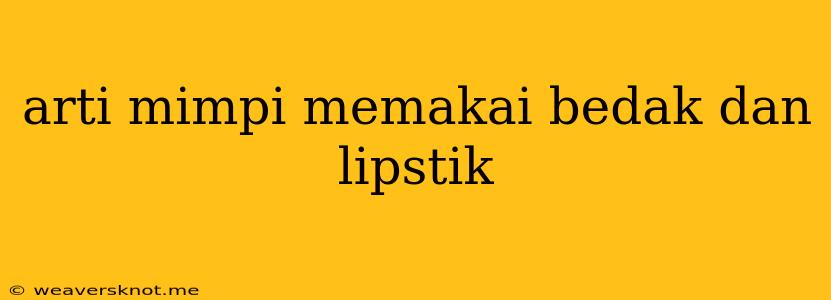 Arti Mimpi Memakai Bedak Dan Lipstik