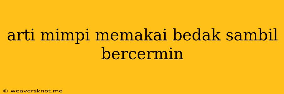 Arti Mimpi Memakai Bedak Sambil Bercermin