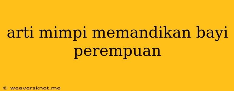 Arti Mimpi Memandikan Bayi Perempuan