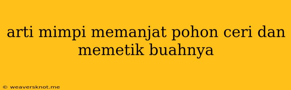 Arti Mimpi Memanjat Pohon Ceri Dan Memetik Buahnya