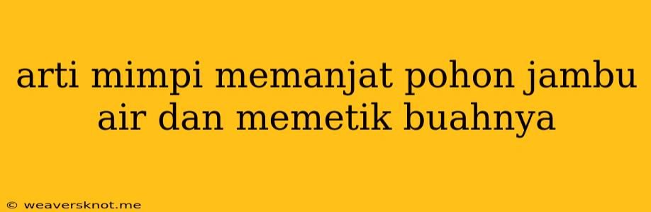 Arti Mimpi Memanjat Pohon Jambu Air Dan Memetik Buahnya