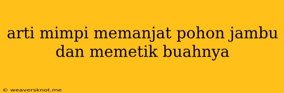 Arti Mimpi Memanjat Pohon Jambu Dan Memetik Buahnya