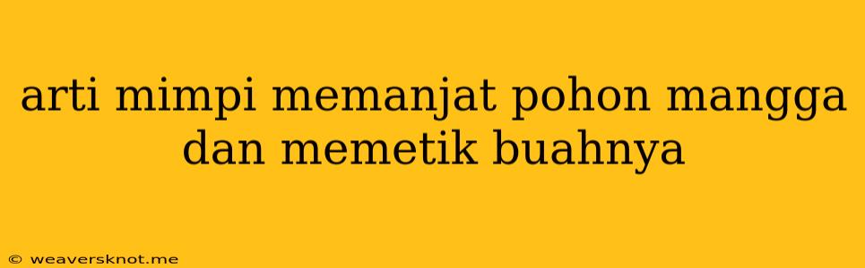 Arti Mimpi Memanjat Pohon Mangga Dan Memetik Buahnya