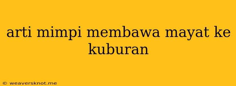 Arti Mimpi Membawa Mayat Ke Kuburan