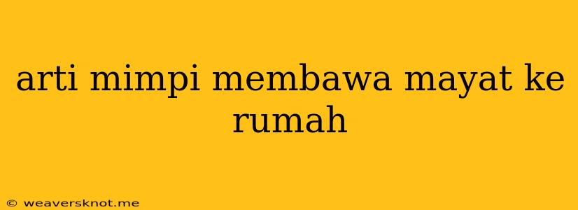 Arti Mimpi Membawa Mayat Ke Rumah