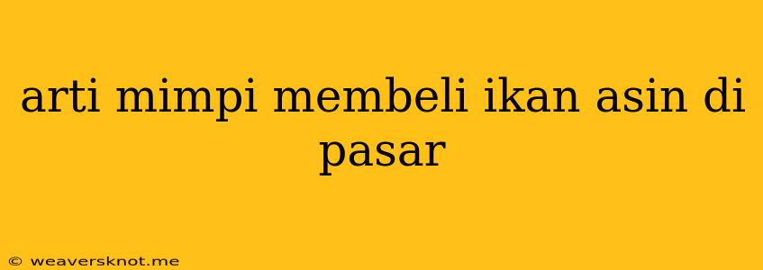 Arti Mimpi Membeli Ikan Asin Di Pasar