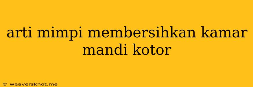 Arti Mimpi Membersihkan Kamar Mandi Kotor