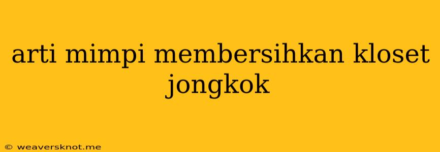 Arti Mimpi Membersihkan Kloset Jongkok