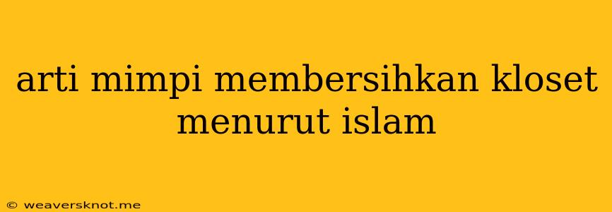 Arti Mimpi Membersihkan Kloset Menurut Islam