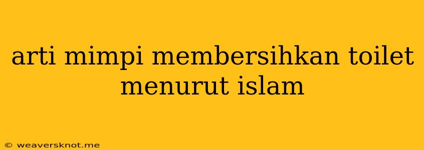 Arti Mimpi Membersihkan Toilet Menurut Islam