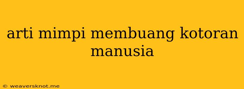 Arti Mimpi Membuang Kotoran Manusia