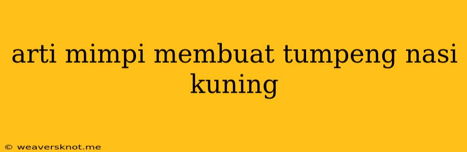 Arti Mimpi Membuat Tumpeng Nasi Kuning