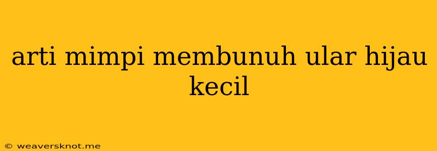 Arti Mimpi Membunuh Ular Hijau Kecil