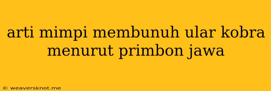 Arti Mimpi Membunuh Ular Kobra Menurut Primbon Jawa