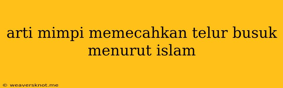 Arti Mimpi Memecahkan Telur Busuk Menurut Islam