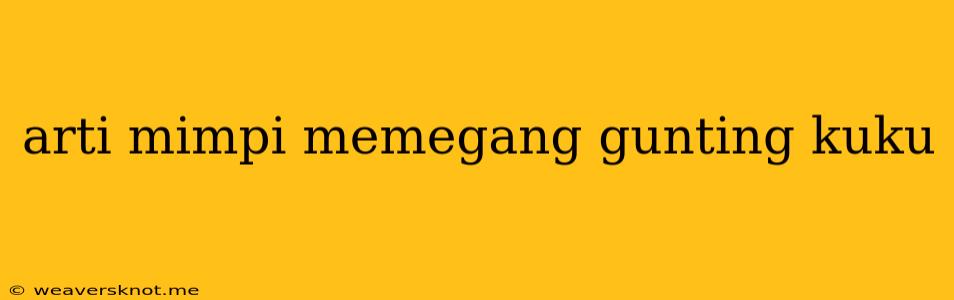 Arti Mimpi Memegang Gunting Kuku