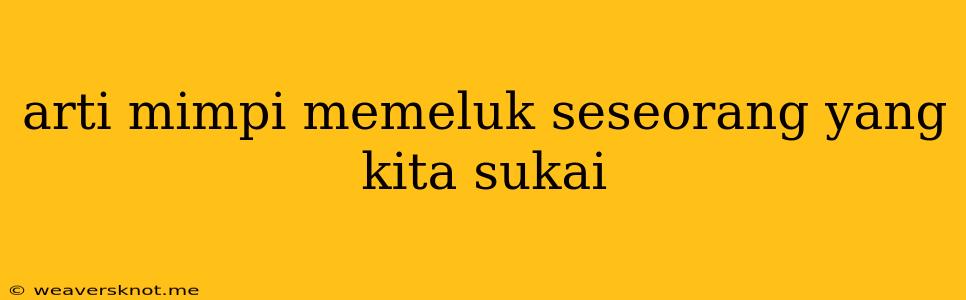 Arti Mimpi Memeluk Seseorang Yang Kita Sukai