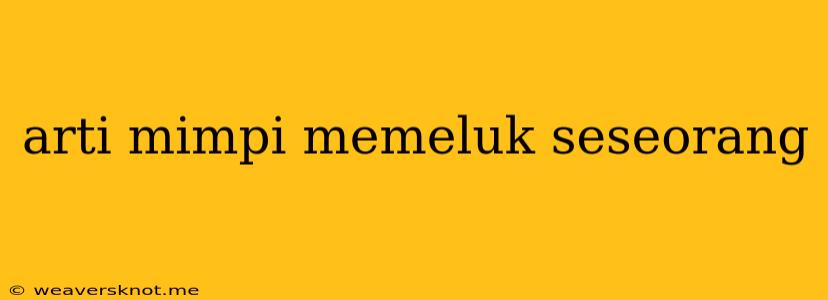 Arti Mimpi Memeluk Seseorang