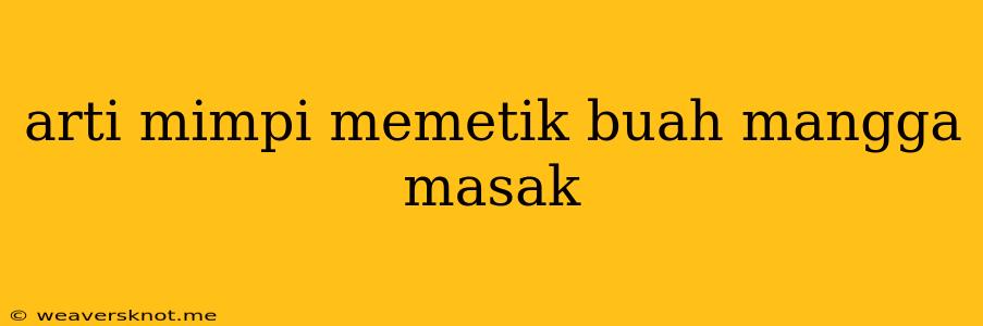 Arti Mimpi Memetik Buah Mangga Masak