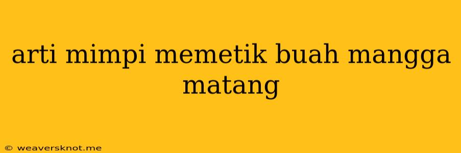 Arti Mimpi Memetik Buah Mangga Matang