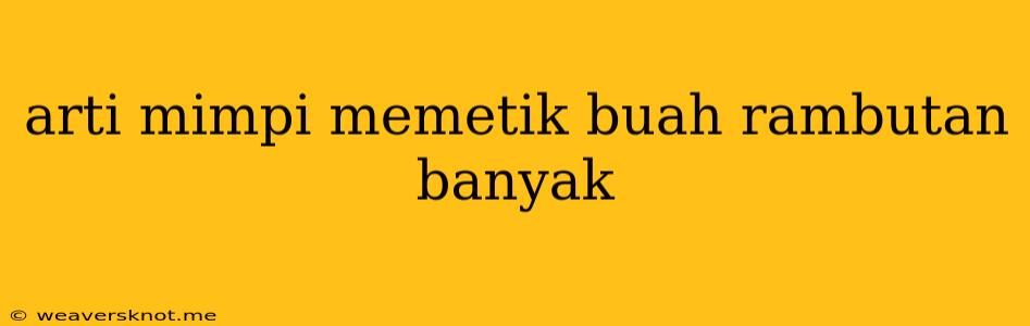 Arti Mimpi Memetik Buah Rambutan Banyak