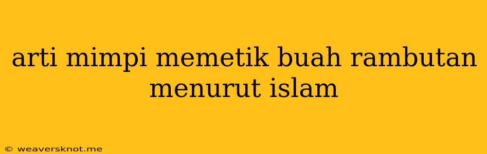 Arti Mimpi Memetik Buah Rambutan Menurut Islam