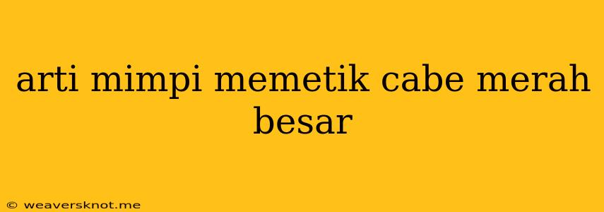 Arti Mimpi Memetik Cabe Merah Besar