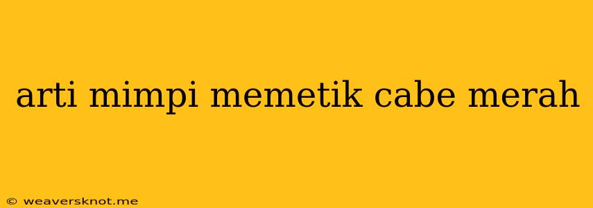 Arti Mimpi Memetik Cabe Merah