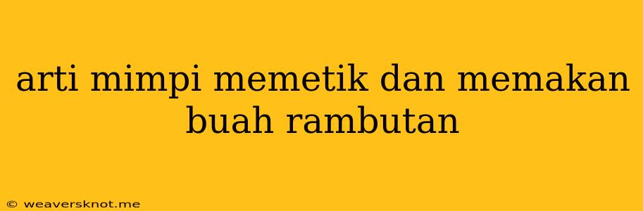 Arti Mimpi Memetik Dan Memakan Buah Rambutan