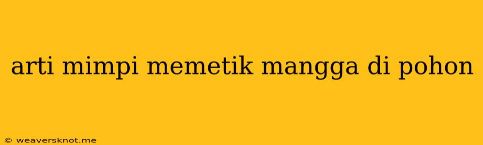 Arti Mimpi Memetik Mangga Di Pohon