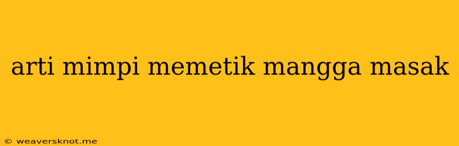 Arti Mimpi Memetik Mangga Masak