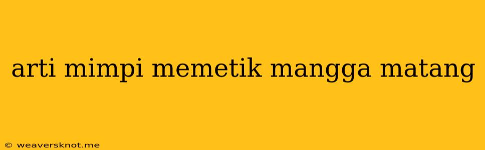 Arti Mimpi Memetik Mangga Matang