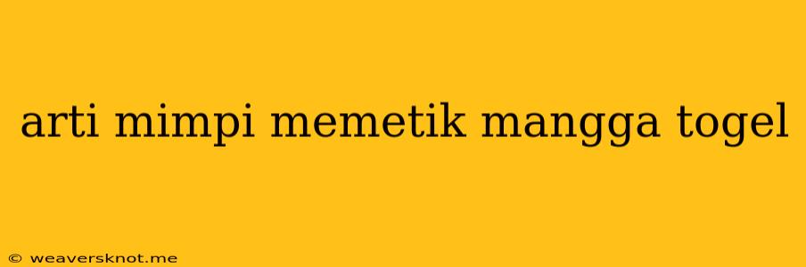 Arti Mimpi Memetik Mangga Togel