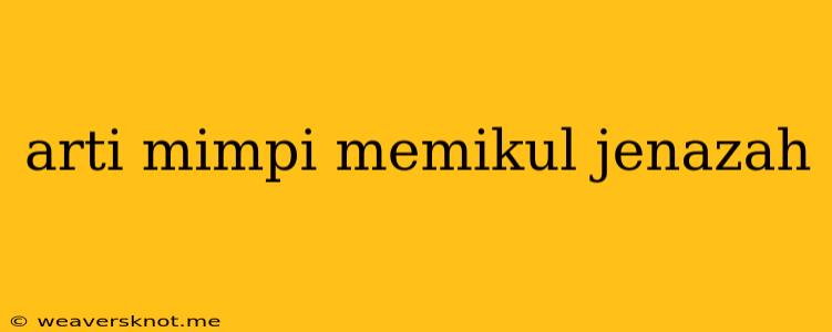 Arti Mimpi Memikul Jenazah